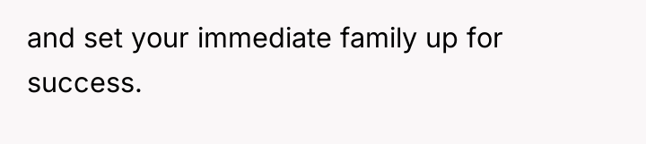 and set your immediate family up for success.