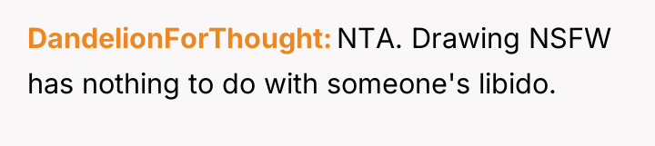 DandelionForThought NTA. Drawing NSFW has nothing to do with someone's...