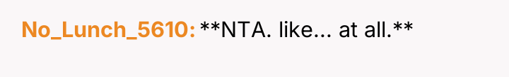 No_Lunch_5610 **NTA. like... at all.**