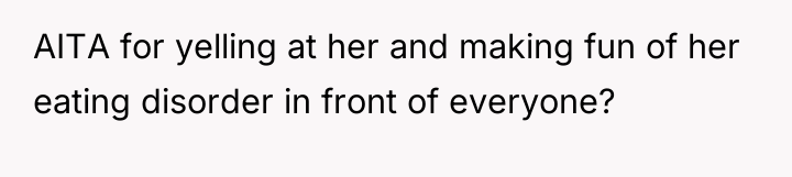 AITA for yelling at her and making fun of her...