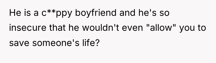 He is a c**ppy boyfriend and he's so insecure that...