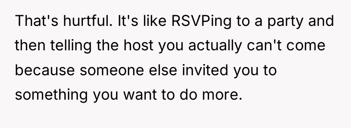 That's hurtful. It's like RSVPing to a party and then...