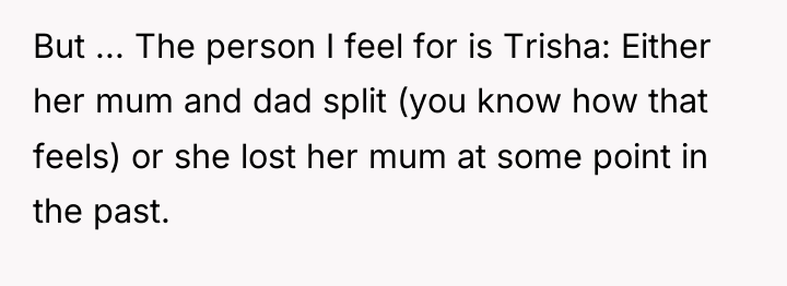 But ... The person I feel for is Trisha: Either...