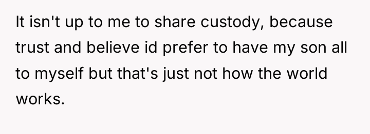 It isn't up to me to share custody, because trust...