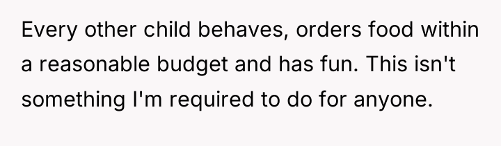 Every other child behaves, orders food within a reasonable budget...