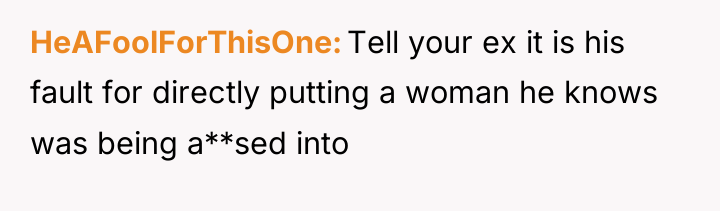 HeAFoolForThisOne Tell your ex it is his fault for directly...