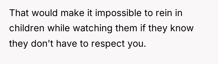That would make it impossible to rein in children while...