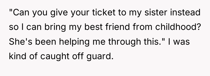 "Can you give your ticket to my sister instead so...