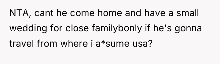 NTA, cant he come home and have a small wedding...