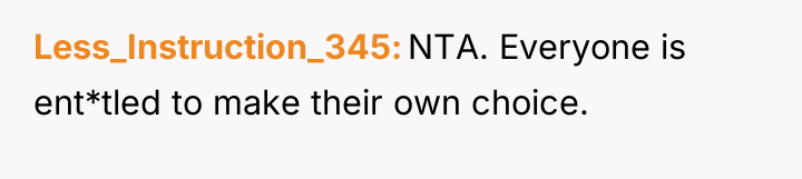 Less_Instruction_345 NTA. Everyone is ent*tled to make their own choice.