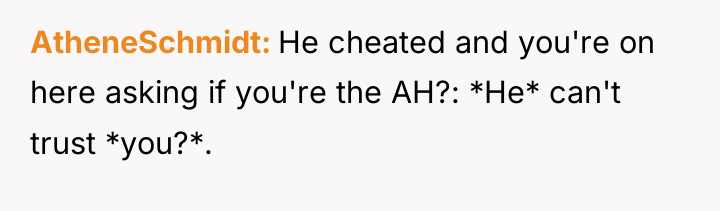 AtheneSchmidt He cheated and you're on here asking if you're...