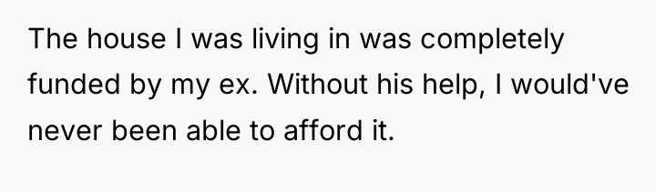 The house I was living in was completely funded by...