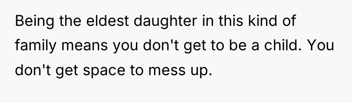 Being the eldest daughter in this kind of family means...
