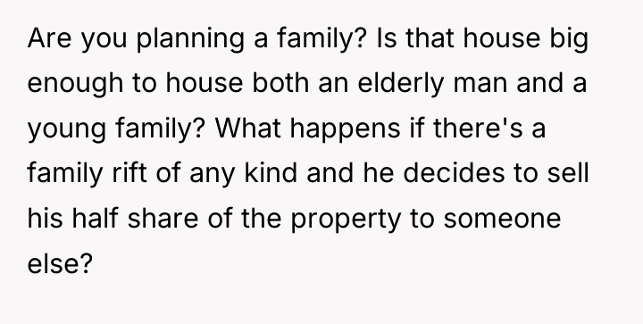 Are you planning a family? Is that house big enough...