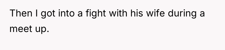 Then I got into a fight with his wife during...