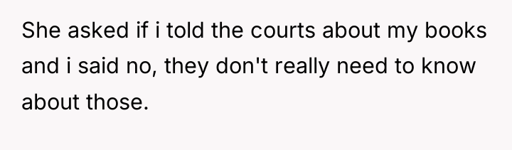 She asked if i told the courts about my books...