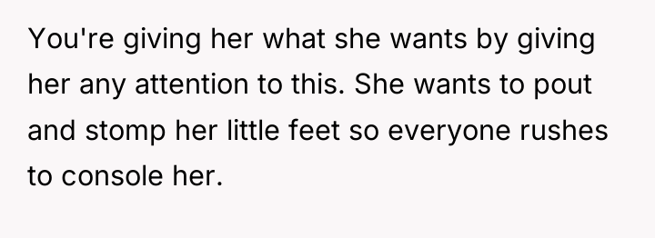 You're giving her what she wants by giving her any...