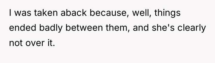 I was taken aback because, well, things ended badly between...
