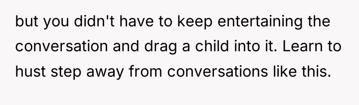but you didn't have to keep entertaining the conversation and...