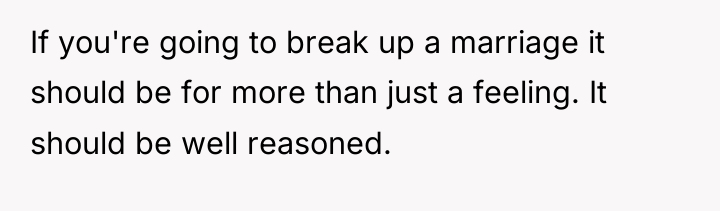 If you're going to break up a marriage it should...