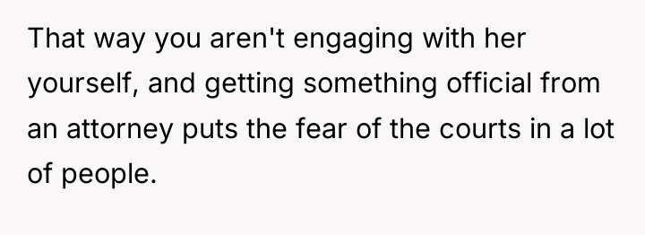 That way you aren't engaging with her yourself, and getting...