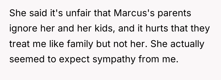 She said it's unfair that Marcus's parents ignore her and...