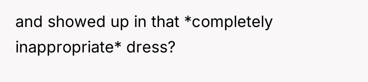 and showed up in that *completely inappropriate* dress?