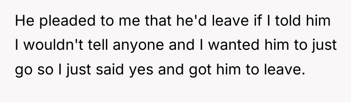He pleaded to me that he'd leave if I told...