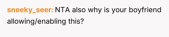 sneeky_seer NTA also why is your boyfriend allowing/enabling this?
