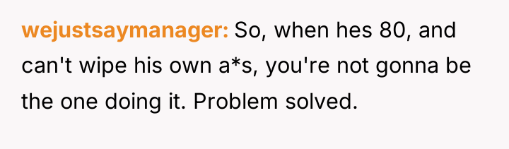 wejustsaymanager So, when hes 80, and can't wipe his own...
