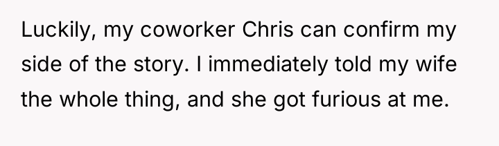 Luckily, my coworker Chris can confirm my side of the...