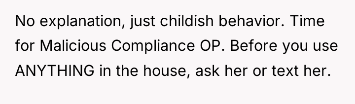 No explanation, just childish behavior. Time for Malicious Compliance OP....