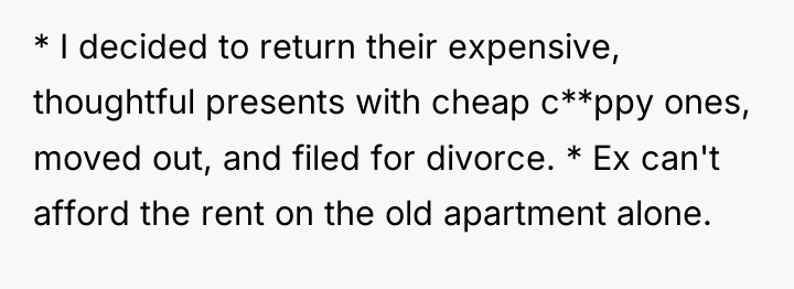 * I decided to return their expensive, thoughtful presents with...