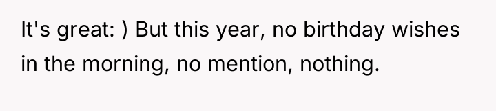 It's great: ) But this year, no birthday wishes in...