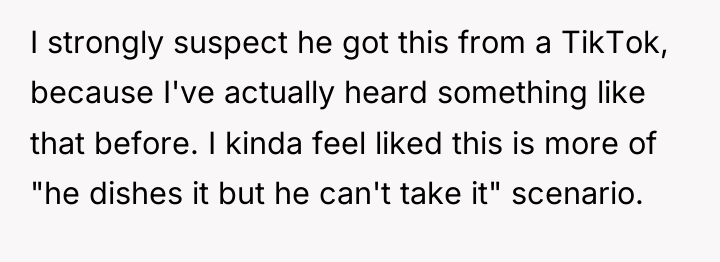I strongly suspect he got this from a TikTok, because...