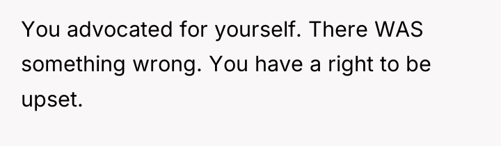 You advocated for yourself. There WAS something wrong. You have...