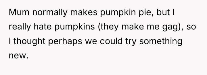 Mum normally makes pumpkin pie, but I really hate pumpkins...