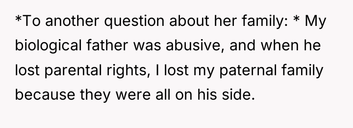 *To another question about her family: * My biological father...