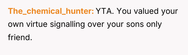 The_chemical_hunter YTA. You valued your own virtue signalling over your...