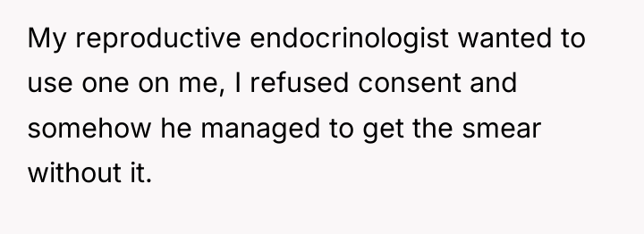 My reproductive endocrinologist wanted to use one on me, I...