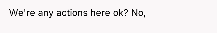 We're any actions here ok? No,