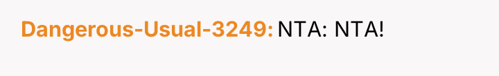 Dangerous-Usual-3249 NTA: NTA!