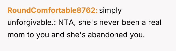 RoundComfortable8762 simply unforgivable.: NTA, she's never been a real mom...