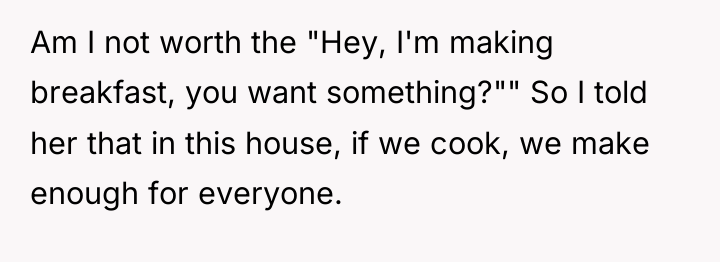 Am I not worth the "Hey, I'm making breakfast, you...