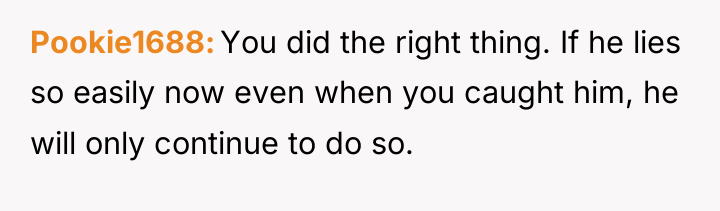 Pookie1688 You did the right thing. If he lies so...