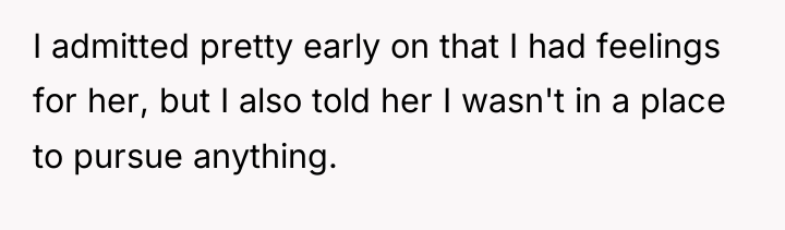 I admitted pretty early on that I had feelings for...