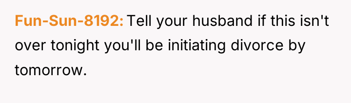 Fun-Sun-8192 Tell your husband if this isn't over tonight you'll...