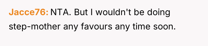 Jacce76 NTA. But I wouldn't be doing step-mother any favours...