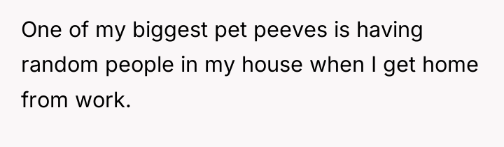 One of my biggest pet peeves is having random people...