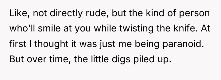 Like, not directly rude, but the kind of person who'll...